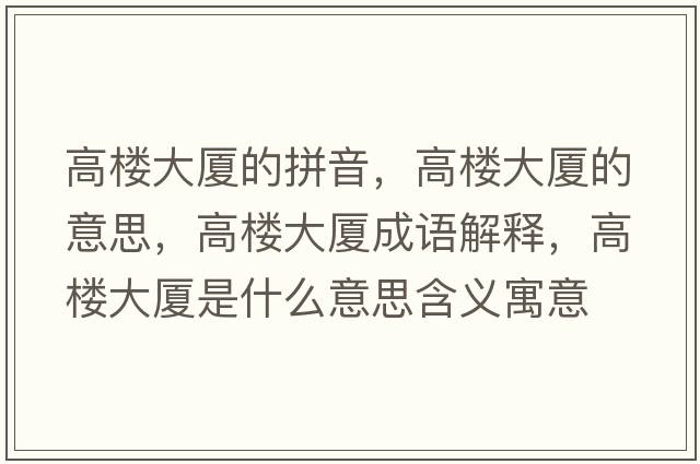 高樓大廈的拼音，高樓大廈的意思，高樓大廈成語解釋，高樓大廈是什么意思含義寓意
