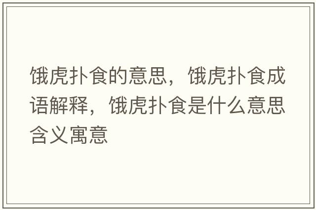 餓虎撲食的意思，餓虎撲食成語解釋，餓虎撲食是什么意思含義寓意