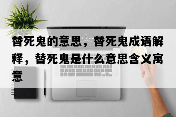 替死鬼的意思，替死鬼成語解釋，替死鬼是什么意思含義寓意