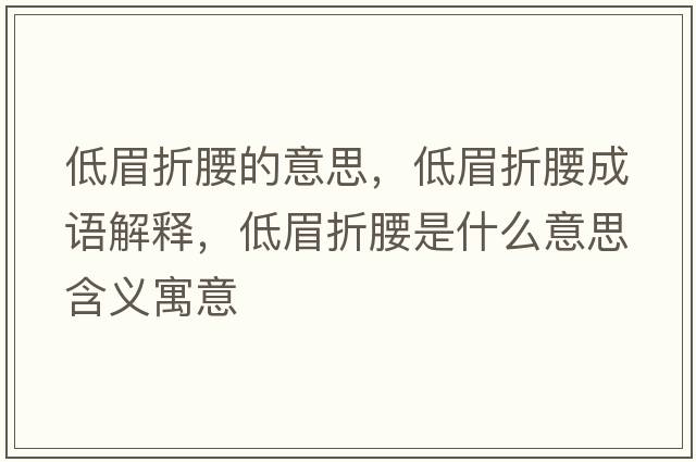 低眉折腰的意思，低眉折腰成語解釋，低眉折腰是什么意思含義寓意
