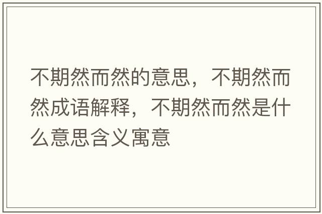 不期然而然的意思，不期然而然成語解釋，不期然而然是什么意思含義寓意