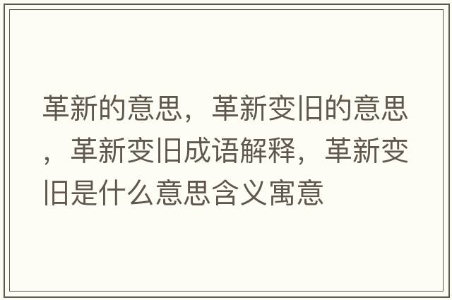 革新的意思，革新變舊的意思，革新變舊成語(yǔ)解釋，革新變舊是什么意思含義寓意