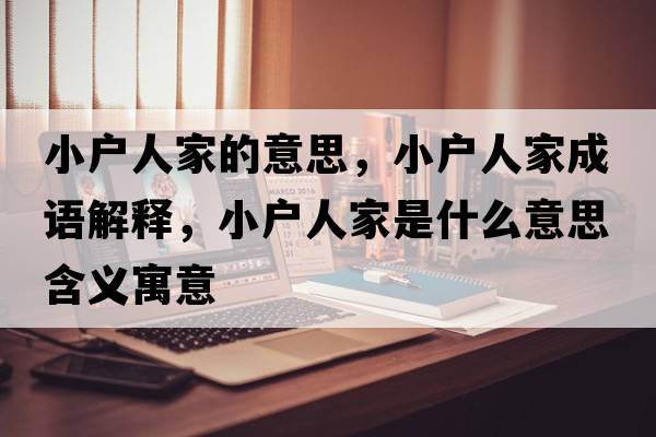 小戶人家的意思，小戶人家成語(yǔ)解釋，小戶人家是什么意思含義寓意