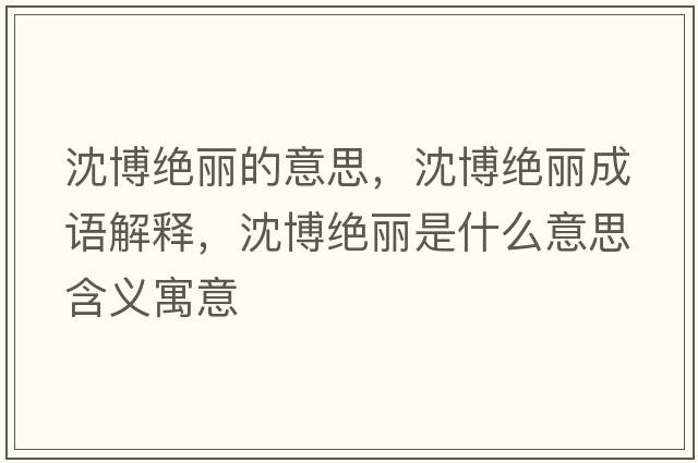 沈博絕麗的意思，沈博絕麗成語(yǔ)解釋?zhuān)虿┙^麗是什么意思含義寓意