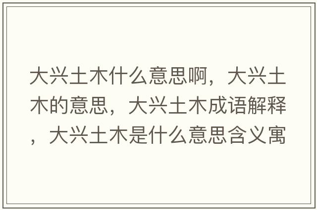 大興土木什么意思啊，大興土木的意思，大興土木成語解釋，大興土木是什么意思含義寓意