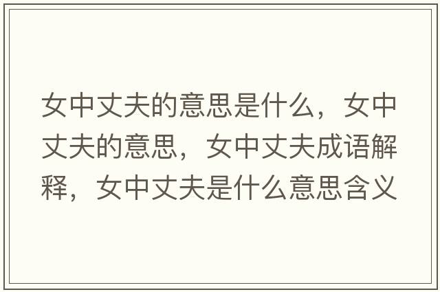 女中丈夫的意思是什么，女中丈夫的意思，女中丈夫成語(yǔ)解釋，女中丈夫是什么意思含義寓意