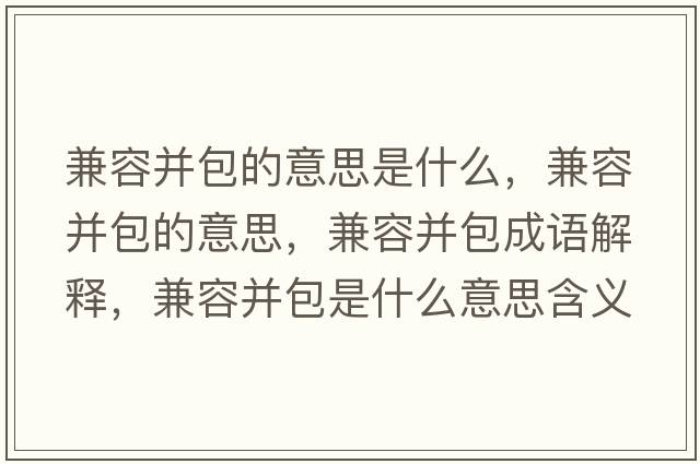 兼容并包的意思是什么，兼容并包的意思，兼容并包成語(yǔ)解釋?zhuān)嫒莶鞘裁匆馑己x寓意