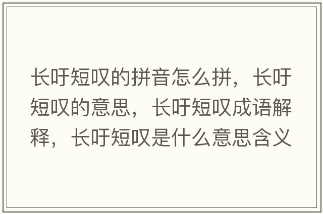 長吁短嘆的拼音怎么拼，長吁短嘆的意思，長吁短嘆成語解釋，長吁短嘆是什么意思含義寓意