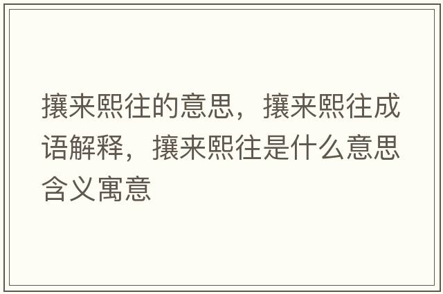 攘來(lái)熙往的意思，攘來(lái)熙往成語(yǔ)解釋，攘來(lái)熙往是什么意思含義寓意