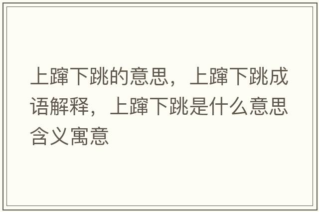 上躥下跳的意思，上躥下跳成語解釋，上躥下跳是什么意思含義寓意
