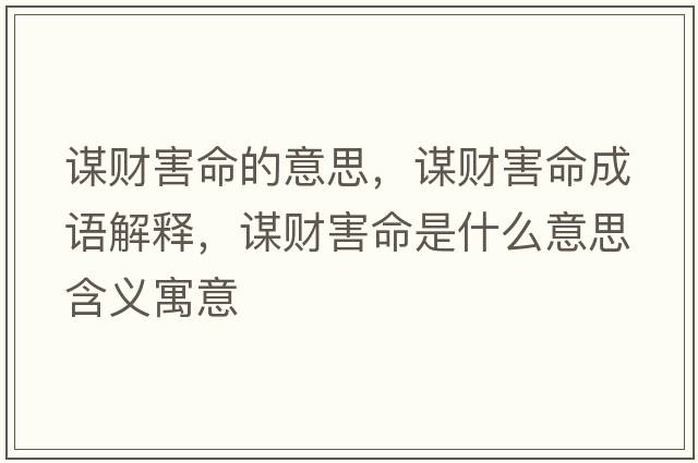 謀財害命的意思，謀財害命成語解釋，謀財害命是什么意思含義寓意