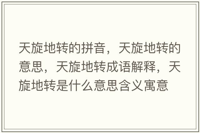 天旋地轉(zhuǎn)的拼音，天旋地轉(zhuǎn)的意思，天旋地轉(zhuǎn)成語(yǔ)解釋?zhuān)煨剞D(zhuǎn)是什么意思含義寓意