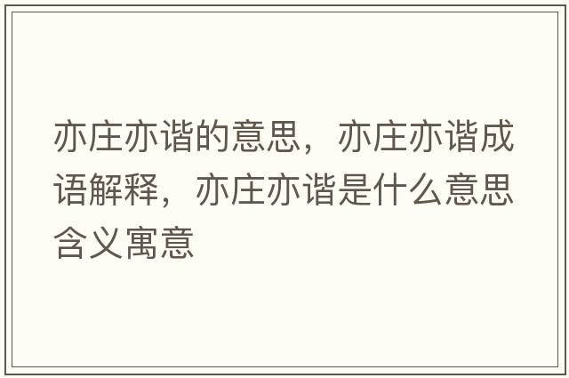 亦莊亦諧的意思，亦莊亦諧成語解釋，亦莊亦諧是什么意思含義寓意