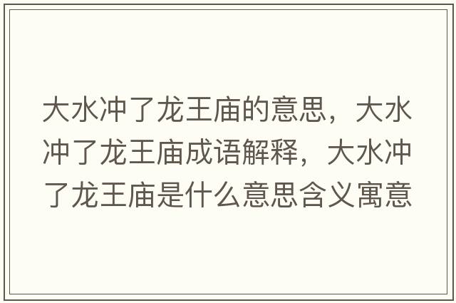 大水沖了龍王廟的意思，大水沖了龍王廟成語(yǔ)解釋，大水沖了龍王廟是什么意思含義寓意