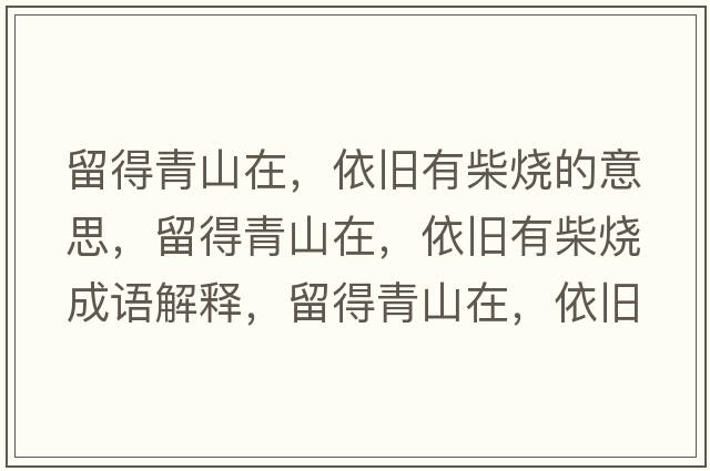 留得青山在，依舊有柴燒的意思，留得青山在，依舊有柴燒成語解釋，留得青山在，依舊有柴燒是什么意思含義寓意