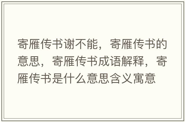 寄雁傳書謝不能，寄雁傳書的意思，寄雁傳書成語解釋，寄雁傳書是什么意思含義寓意