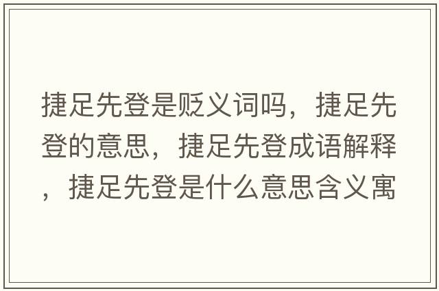 捷足先登是貶義詞嗎，捷足先登的意思，捷足先登成語解釋，捷足先登是什么意思含義寓意