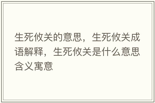 生死攸關(guān)的意思，生死攸關(guān)成語解釋，生死攸關(guān)是什么意思含義寓意