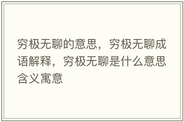 窮極無聊的意思，窮極無聊成語解釋，窮極無聊是什么意思含義寓意