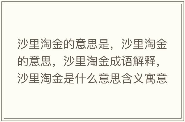 沙里淘金的意思是，沙里淘金的意思，沙里淘金成語解釋，沙里淘金是什么意思含義寓意