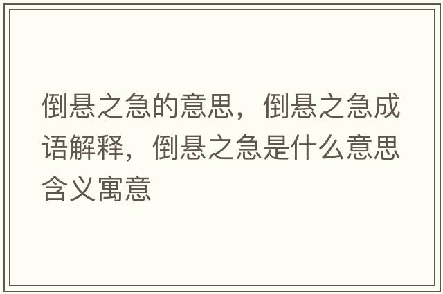 倒懸之急的意思，倒懸之急成語(yǔ)解釋?zhuān)箲抑笔鞘裁匆馑己x寓意