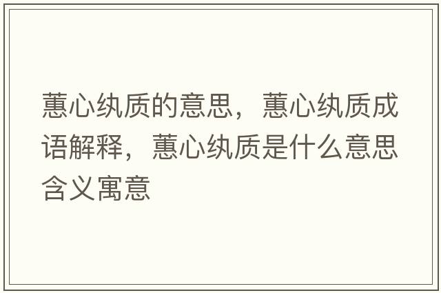 蕙心紈質(zhì)的意思，蕙心紈質(zhì)成語解釋，蕙心紈質(zhì)是什么意思含義寓意