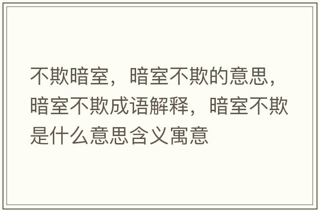 不欺暗室，暗室不欺的意思，暗室不欺成語解釋，暗室不欺是什么意思含義寓意