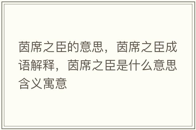 茵席之臣的意思，茵席之臣成語解釋，茵席之臣是什么意思含義寓意