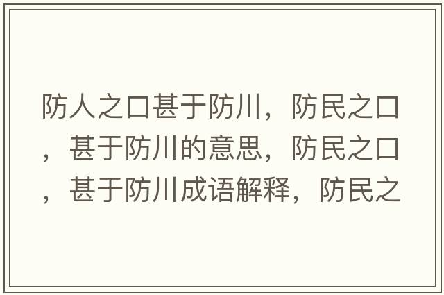 防人之口甚于防川，防民之口，甚于防川的意思，防民之口，甚于防川成語解釋，防民之口，甚于防川是什么意思含義寓意