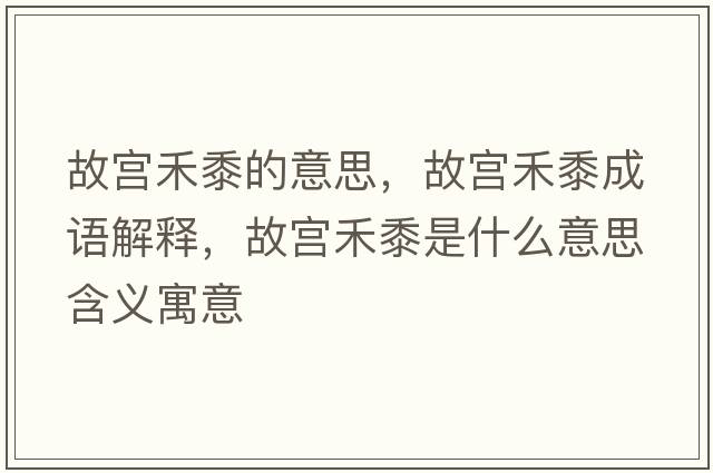 故宮禾黍的意思，故宮禾黍成語(yǔ)解釋，故宮禾黍是什么意思含義寓意