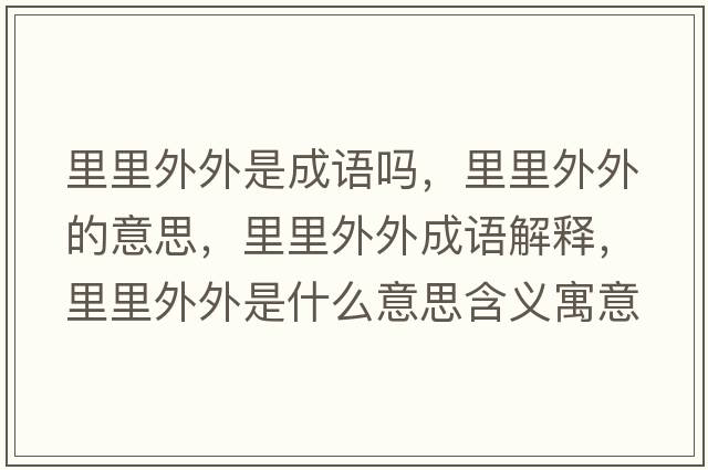 里里外外是成語(yǔ)嗎，里里外外的意思，里里外外成語(yǔ)解釋，里里外外是什么意思含義寓意