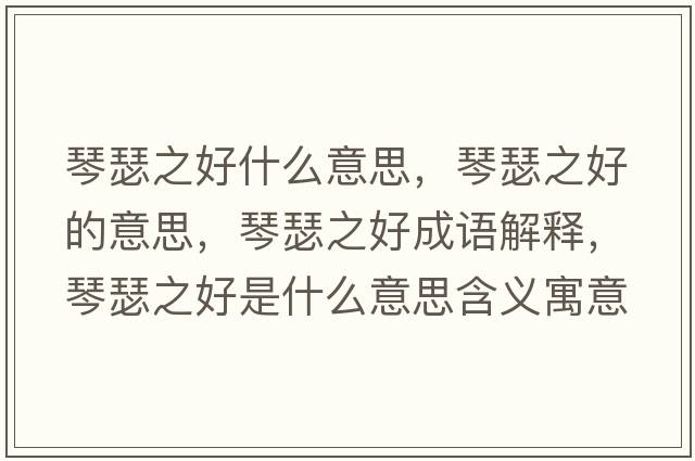 琴瑟之好什么意思，琴瑟之好的意思，琴瑟之好成語(yǔ)解釋?zhuān)偕檬鞘裁匆馑己x寓意