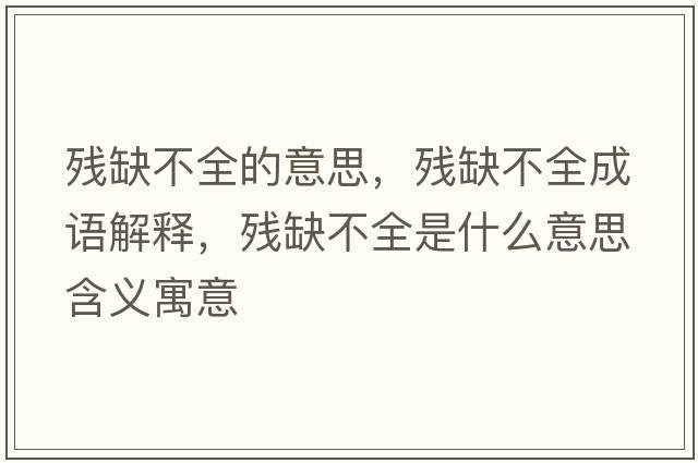 殘缺不全的意思，殘缺不全成語(yǔ)解釋?zhuān)瑲埲辈蝗鞘裁匆馑己x寓意