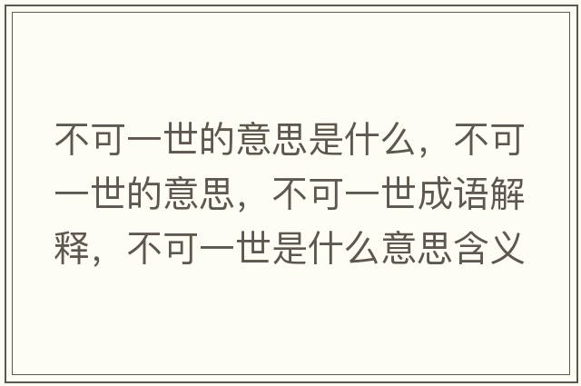 不可一世的意思是什么，不可一世的意思，不可一世成語解釋，不可一世是什么意思含義寓意