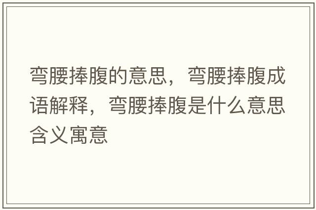彎腰捧腹的意思，彎腰捧腹成語解釋，彎腰捧腹是什么意思含義寓意