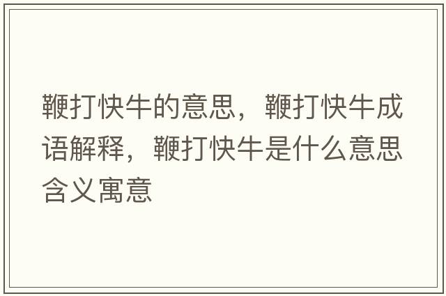 鞭打快牛的意思，鞭打快牛成語(yǔ)解釋，鞭打快牛是什么意思含義寓意