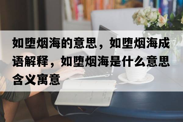 如墮煙海的意思，如墮煙海成語解釋，如墮煙海是什么意思含義寓意