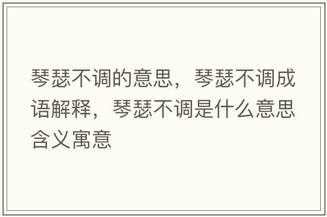 琴瑟不調(diào)的意思，琴瑟不調(diào)成語(yǔ)解釋，琴瑟不調(diào)是什么意思含義寓意
