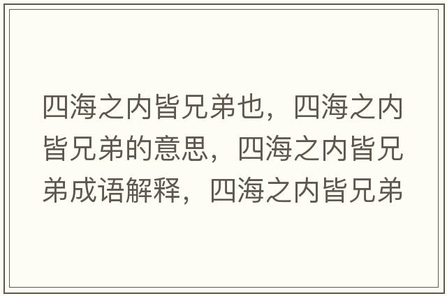 四海之內(nèi)皆兄弟也，四海之內(nèi)皆兄弟的意思，四海之內(nèi)皆兄弟成語解釋，四海之內(nèi)皆兄弟是什么意思含義寓意
