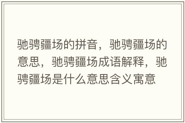 馳騁疆場的拼音，馳騁疆場的意思，馳騁疆場成語解釋，馳騁疆場是什么意思含義寓意