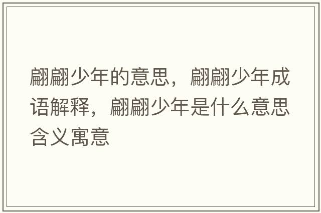 翩翩少年的意思，翩翩少年成語解釋，翩翩少年是什么意思含義寓意