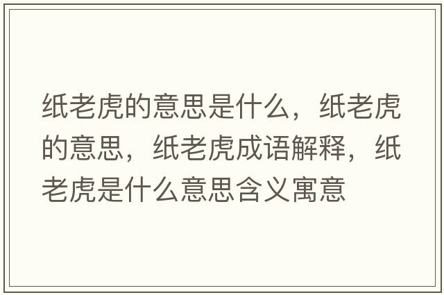 紙老虎的意思是什么，紙老虎的意思，紙老虎成語解釋，紙老虎是什么意思含義寓意