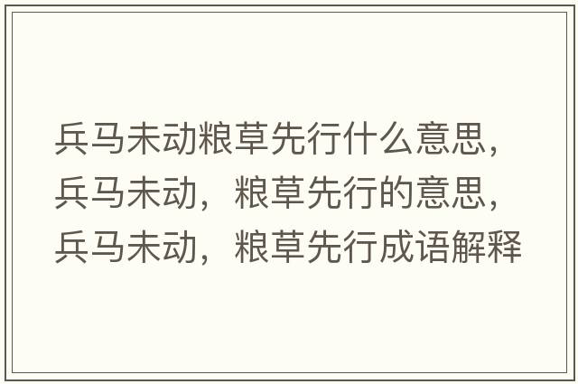 兵馬未動糧草先行什么意思，兵馬未動，糧草先行的意思，兵馬未動，糧草先行成語解釋，兵馬未動，糧草先行是什么意思含義寓意