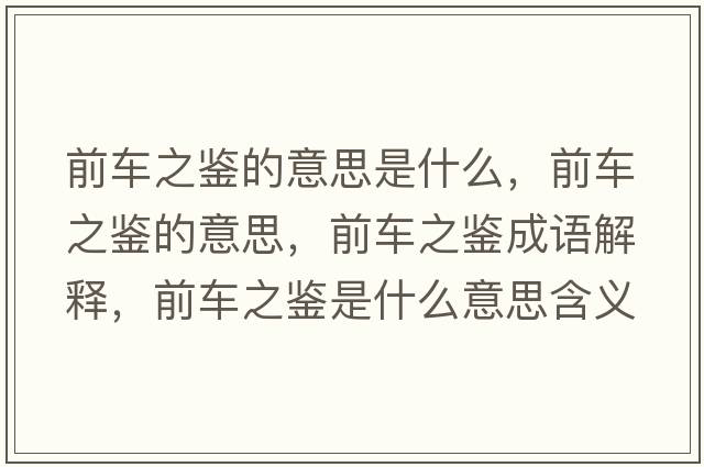 前車之鑒的意思是什么，前車之鑒的意思，前車之鑒成語解釋，前車之鑒是什么意思含義寓意