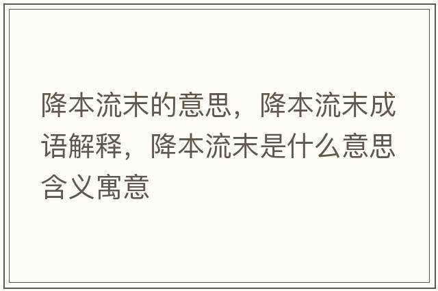 降本流末的意思，降本流末成語解釋，降本流末是什么意思含義寓意
