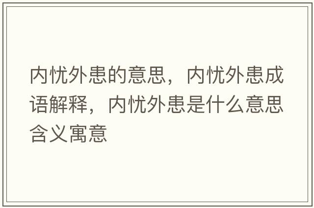 內(nèi)憂外患的意思，內(nèi)憂外患成語(yǔ)解釋，內(nèi)憂外患是什么意思含義寓意