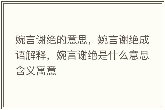 婉言謝絕的意思，婉言謝絕成語解釋，婉言謝絕是什么意思含義寓意