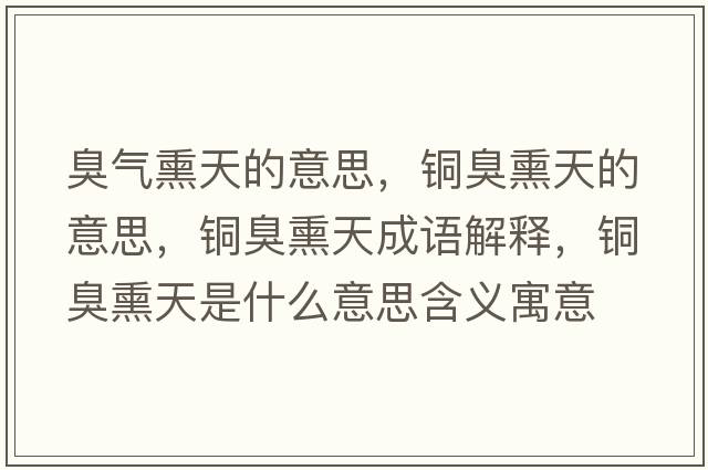臭氣熏天的意思，銅臭熏天的意思，銅臭熏天成語解釋，銅臭熏天是什么意思含義寓意