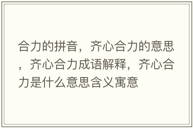 合力的拼音，齊心合力的意思，齊心合力成語解釋，齊心合力是什么意思含義寓意