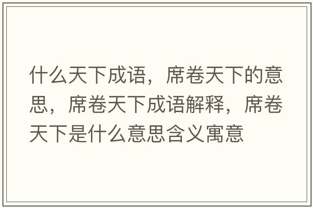 什么天下成語，席卷天下的意思，席卷天下成語解釋，席卷天下是什么意思含義寓意